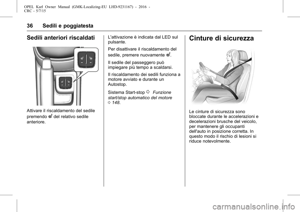 OPEL KARL 2015.75  Manuale di uso e manutenzione (in Italian) OPEL Karl Owner Manual (GMK-Localizing-EU LHD-9231167) - 2016 -
CRC - 5/7/15
36 Sedili e poggiatesta
Sedili anteriori riscaldati
Attivare il riscaldamento del sedile
premendo
Ldel relativo sedile
ante