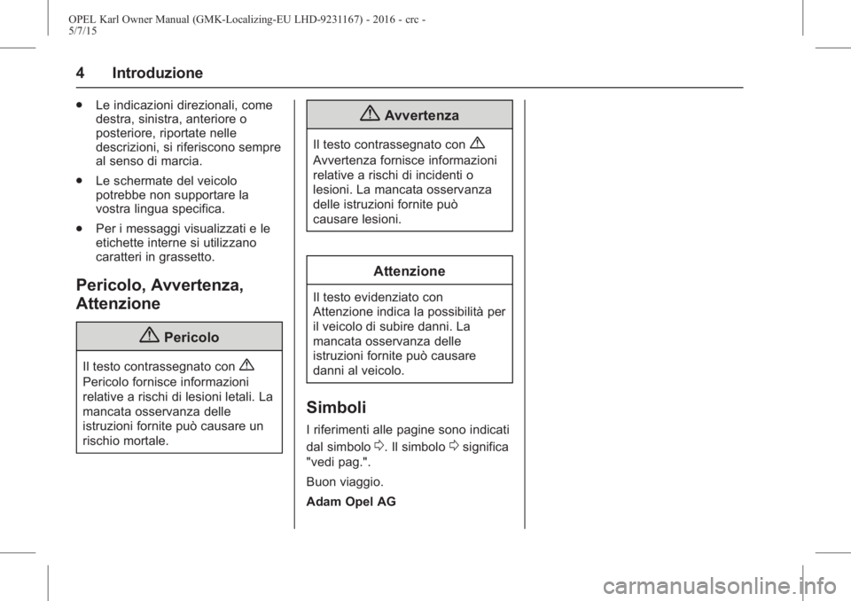 OPEL KARL 2015.75  Manuale di uso e manutenzione (in Italian) OPEL Karl Owner Manual (GMK-Localizing-EU LHD-9231167) - 2016 - crc -
5/7/15
4 Introduzione
.Le indicazioni direzionali, come
destra, sinistra, anteriore o
posteriore, riportate nelle
descrizioni, si 