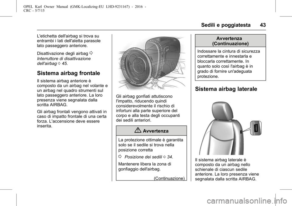 OPEL KARL 2015.75  Manuale di uso e manutenzione (in Italian) OPEL Karl Owner Manual (GMK-Localizing-EU LHD-9231167) - 2016 -
CRC - 5/7/15
Sedili e poggiatesta 43
L'etichetta dell'airbag si trova su
entrambi i lati dell'aletta parasole
lato passegger