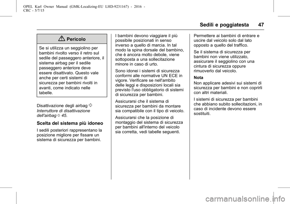 OPEL KARL 2015.75  Manuale di uso e manutenzione (in Italian) OPEL Karl Owner Manual (GMK-Localizing-EU LHD-9231167) - 2016 -
CRC - 5/7/15
Sedili e poggiatesta 47
{Pericolo
Se si utilizza un seggiolino per
bambini rivolto verso il retro sul
sedile del passeggero