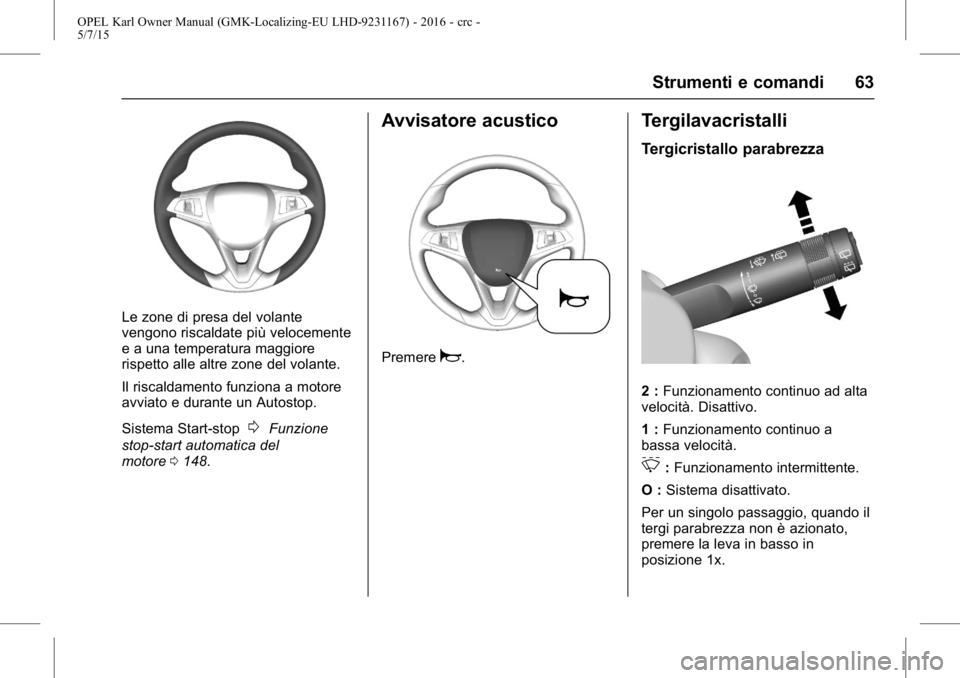 OPEL KARL 2015.75  Manuale di uso e manutenzione (in Italian) OPEL Karl Owner Manual (GMK-Localizing-EU LHD-9231167) - 2016 - crc -
5/7/15
Strumenti e comandi 63
Le zone di presa del volante
vengono riscaldate più velocemente
e a una temperatura maggiore
rispet