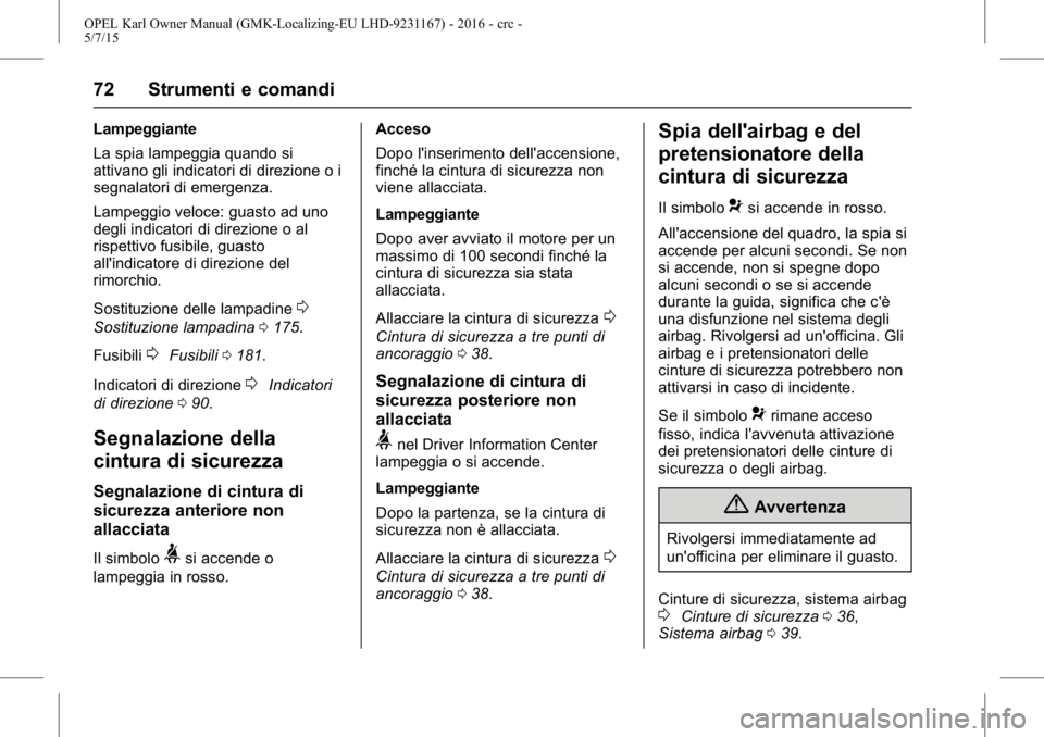 OPEL KARL 2015.75  Manuale di uso e manutenzione (in Italian) OPEL Karl Owner Manual (GMK-Localizing-EU LHD-9231167) - 2016 - crc -
5/7/15
72 Strumenti e comandi
Lampeggiante
La spia lampeggia quando si
attivano gli indicatori di direzione o i
segnalatori di eme