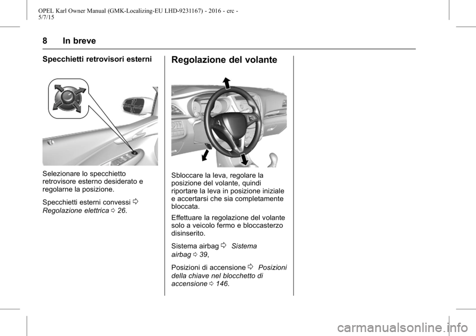OPEL KARL 2015.75  Manuale di uso e manutenzione (in Italian) OPEL Karl Owner Manual (GMK-Localizing-EU LHD-9231167) - 2016 - crc -
5/7/15
8 In breve
Specchietti retrovisori esterni
Selezionare lo specchietto
retrovisore esterno desiderato e
regolarne la posizio