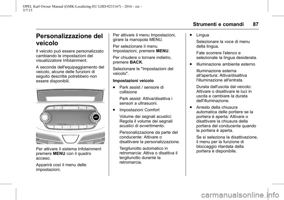 OPEL KARL 2015.75 Manuale di uso e manutenzione (in Italian) OPEL Karl Owner Manual (GMK-Localizing-EU LHD-9231167) - 2016 - crc -
5/7/15
Strumenti e comandi 87
Personalizzazione del
veicolo
Il veicolo può essere personalizzato
cambiando le impostazioni del
vi OPEL KARL 2015.75 Manuale di uso e manutenzione (in Italian) OPEL Karl Owner Manual (GMK-Localizing-EU LHD-9231167) - 2016 - crc -
5/7/15
Strumenti e comandi 87
Personalizzazione del
veicolo
Il veicolo può essere personalizzato
cambiando le impostazioni del
vi
