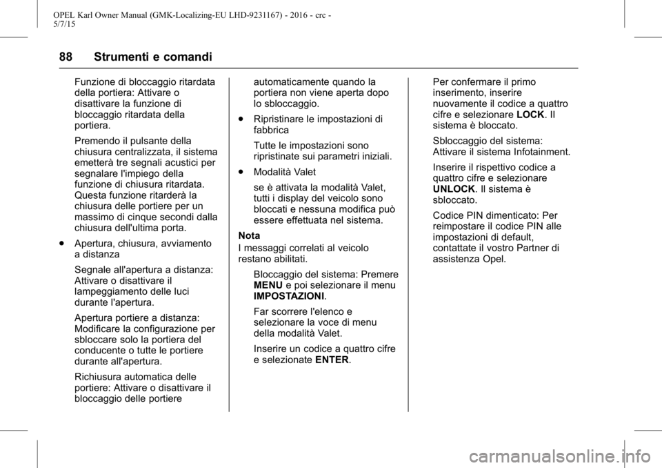 OPEL KARL 2015.75 Manuale di uso e manutenzione (in Italian) OPEL Karl Owner Manual (GMK-Localizing-EU LHD-9231167) - 2016 - crc -
5/7/15
88 Strumenti e comandi
Funzione di bloccaggio ritardata
della portiera: Attivare o
disattivare la funzione di
bloccaggio ri OPEL KARL 2015.75 Manuale di uso e manutenzione (in Italian) OPEL Karl Owner Manual (GMK-Localizing-EU LHD-9231167) - 2016 - crc -
5/7/15
88 Strumenti e comandi
Funzione di bloccaggio ritardata
della portiera: Attivare o
disattivare la funzione di
bloccaggio ri