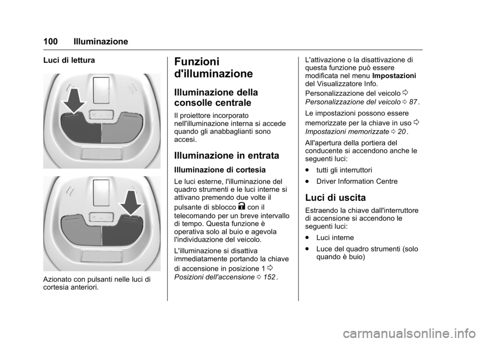 OPEL KARL 2016 Manuale di uso e manutenzione (in Italian) OPEL Karl Owner Manual (GMK-Localizing-EU LHD-9231167) - 2016 -
CRC - 9/9/15
100 Illuminazione
Luci di lettura
Azionato con pulsanti nelle luci di
cortesia anteriori.
Funzioni
d'illuminazione
Illu OPEL KARL 2016 Manuale di uso e manutenzione (in Italian) OPEL Karl Owner Manual (GMK-Localizing-EU LHD-9231167) - 2016 -
CRC - 9/9/15
100 Illuminazione
Luci di lettura
Azionato con pulsanti nelle luci di
cortesia anteriori.
Funzioni
d'illuminazione
Illu