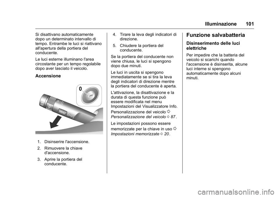 OPEL KARL 2016 Manuale di uso e manutenzione (in Italian) OPEL Karl Owner Manual (GMK-Localizing-EU LHD-9231167) - 2016 -
CRC - 9/9/15
Illuminazione 101
Si disattivano automaticamente
dopo un determinato intervallo di
tempo. Entrambe le luci si riattivano
al OPEL KARL 2016 Manuale di uso e manutenzione (in Italian) OPEL Karl Owner Manual (GMK-Localizing-EU LHD-9231167) - 2016 -
CRC - 9/9/15
Illuminazione 101
Si disattivano automaticamente
dopo un determinato intervallo di
tempo. Entrambe le luci si riattivano
al