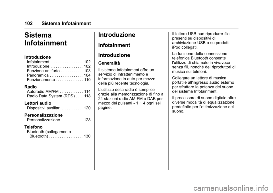 OPEL KARL 2016 Manuale di uso e manutenzione (in Italian) OPEL Karl Owner Manual (GMK-Localizing-EU LHD-9231167) - 2016 -
CRC - 9/9/15
102 Sistema Infotainment
Sistema
Infotainment
Introduzione
Infotainment . . . . . . . . . . . . . . . . . . 102
Introduzion OPEL KARL 2016 Manuale di uso e manutenzione (in Italian) OPEL Karl Owner Manual (GMK-Localizing-EU LHD-9231167) - 2016 -
CRC - 9/9/15
102 Sistema Infotainment
Sistema
Infotainment
Introduzione
Infotainment . . . . . . . . . . . . . . . . . . 102
Introduzion