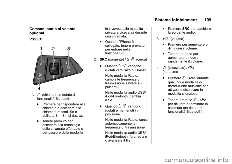 OPEL KARL 2016 Manuale di uso e manutenzione (in Italian) OPEL Karl Owner Manual (GMK-Localizing-EU LHD-9231167) - 2016 -
CRC - 9/9/15
Sistema Infotainment 109
Comandi audio al volante:
optional
R300 BT
1.b(chiama): se dotato di
funzionalità Bluetooth
. Pre OPEL KARL 2016 Manuale di uso e manutenzione (in Italian) OPEL Karl Owner Manual (GMK-Localizing-EU LHD-9231167) - 2016 -
CRC - 9/9/15
Sistema Infotainment 109
Comandi audio al volante:
optional
R300 BT
1.b(chiama): se dotato di
funzionalità Bluetooth
. Pre