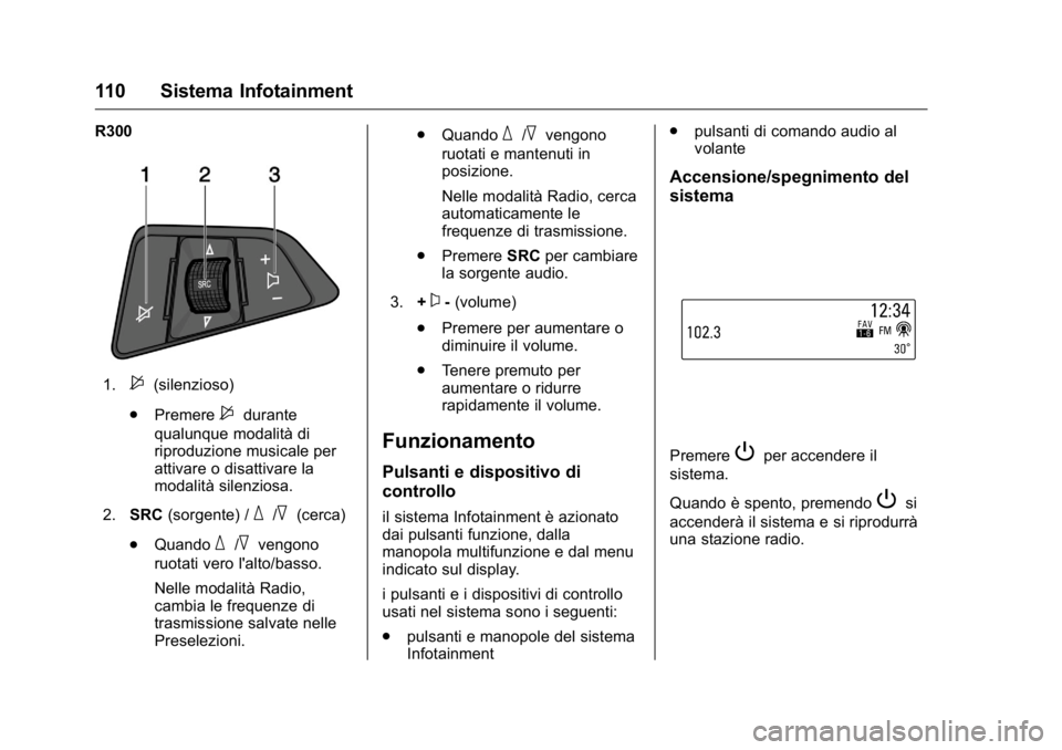 OPEL KARL 2016 Manuale di uso e manutenzione (in Italian) OPEL Karl Owner Manual (GMK-Localizing-EU LHD-9231167) - 2016 -
CRC - 9/9/15
110 Sistema Infotainment
R300
1.$(silenzioso)
. Premere
$durante
qualunque modalità di
riproduzione musicale per
attivare OPEL KARL 2016 Manuale di uso e manutenzione (in Italian) OPEL Karl Owner Manual (GMK-Localizing-EU LHD-9231167) - 2016 -
CRC - 9/9/15
110 Sistema Infotainment
R300
1.$(silenzioso)
. Premere
$durante
qualunque modalità di
riproduzione musicale per
attivare