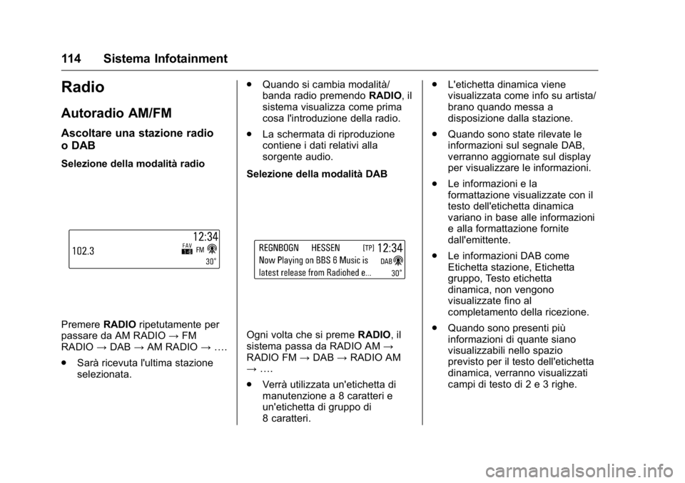 OPEL KARL 2016 Manuale di uso e manutenzione (in Italian) OPEL Karl Owner Manual (GMK-Localizing-EU LHD-9231167) - 2016 -
CRC - 9/9/15
114 Sistema Infotainment
Radio
Autoradio AM/FM
Ascoltare una stazione radio
o DAB
Selezione della modalità radio
PremereRA OPEL KARL 2016 Manuale di uso e manutenzione (in Italian) OPEL Karl Owner Manual (GMK-Localizing-EU LHD-9231167) - 2016 -
CRC - 9/9/15
114 Sistema Infotainment
Radio
Autoradio AM/FM
Ascoltare una stazione radio
o DAB
Selezione della modalità radio
PremereRA