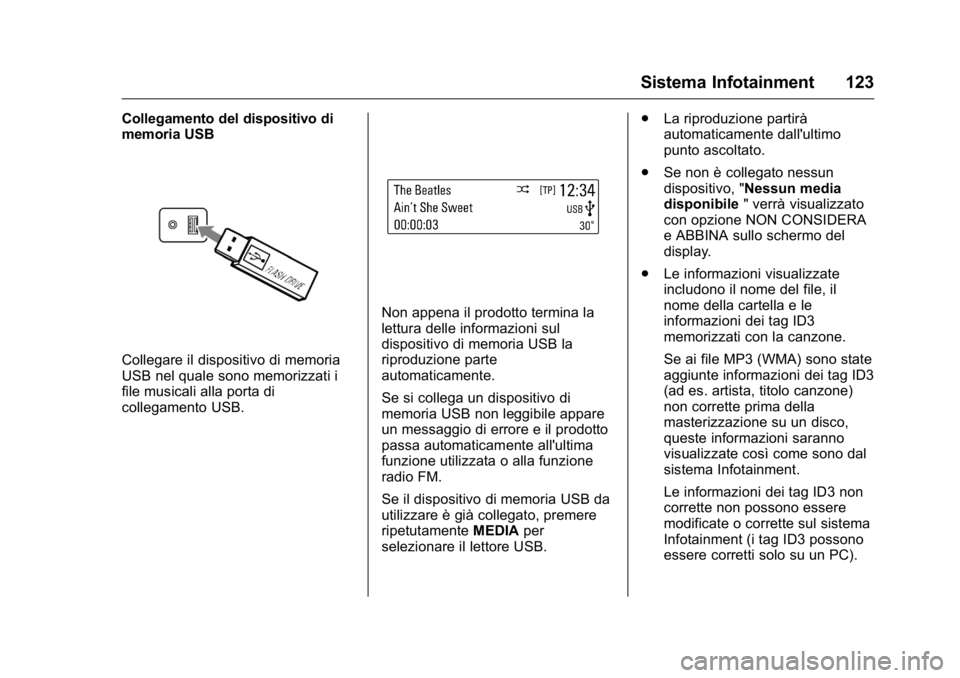 OPEL KARL 2016 Manuale di uso e manutenzione (in Italian) OPEL Karl Owner Manual (GMK-Localizing-EU LHD-9231167) - 2016 -
CRC - 9/9/15
Sistema Infotainment 123
Collegamento del dispositivo di
memoria USB
Collegare il dispositivo di memoria
USB nel quale sono OPEL KARL 2016 Manuale di uso e manutenzione (in Italian) OPEL Karl Owner Manual (GMK-Localizing-EU LHD-9231167) - 2016 -
CRC - 9/9/15
Sistema Infotainment 123
Collegamento del dispositivo di
memoria USB
Collegare il dispositivo di memoria
USB nel quale sono