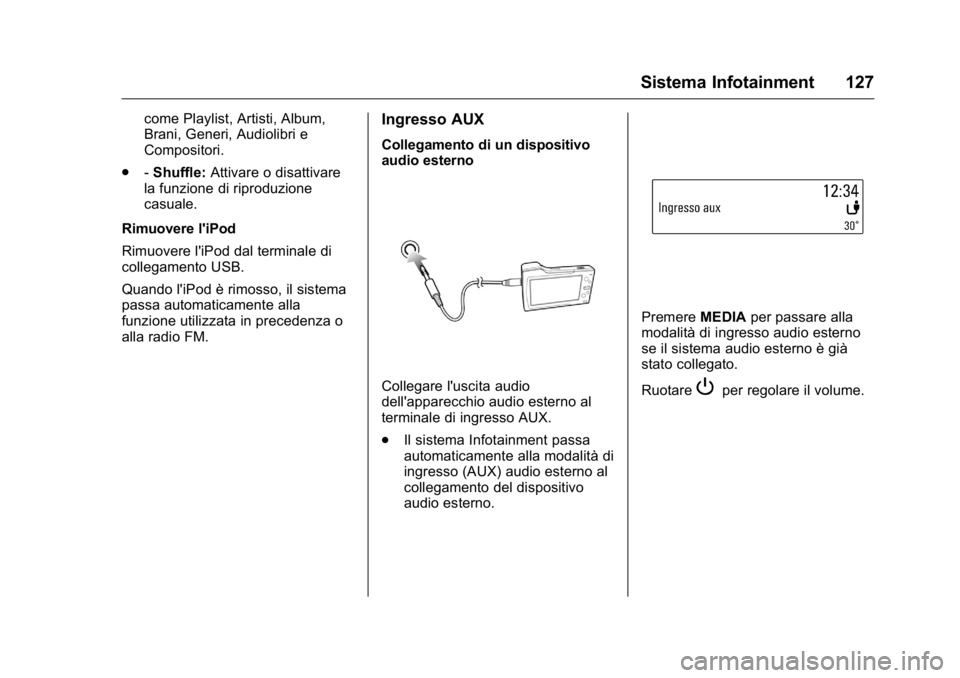 OPEL KARL 2016 Manuale di uso e manutenzione (in Italian) OPEL Karl Owner Manual (GMK-Localizing-EU LHD-9231167) - 2016 -
CRC - 9/9/15
Sistema Infotainment 127
come Playlist, Artisti, Album,
Brani, Generi, Audiolibri e
Compositori.
. -Shuffle: Attivare o dis OPEL KARL 2016 Manuale di uso e manutenzione (in Italian) OPEL Karl Owner Manual (GMK-Localizing-EU LHD-9231167) - 2016 -
CRC - 9/9/15
Sistema Infotainment 127
come Playlist, Artisti, Album,
Brani, Generi, Audiolibri e
Compositori.
. -Shuffle: Attivare o dis