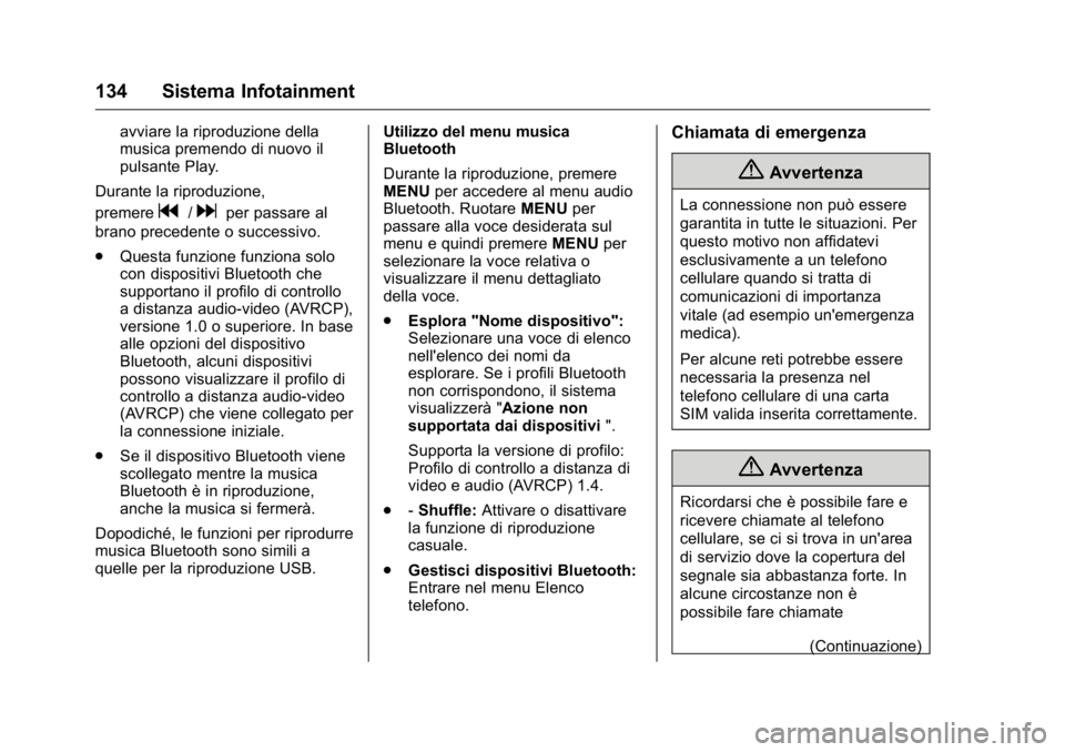OPEL KARL 2016 Manuale di uso e manutenzione (in Italian) OPEL Karl Owner Manual (GMK-Localizing-EU LHD-9231167) - 2016 -
CRC - 9/9/15
134 Sistema Infotainment
avviare la riproduzione della
musica premendo di nuovo il
pulsante Play.
Durante la riproduzione,
OPEL KARL 2016 Manuale di uso e manutenzione (in Italian) OPEL Karl Owner Manual (GMK-Localizing-EU LHD-9231167) - 2016 -
CRC - 9/9/15
134 Sistema Infotainment
avviare la riproduzione della
musica premendo di nuovo il
pulsante Play.
Durante la riproduzione,