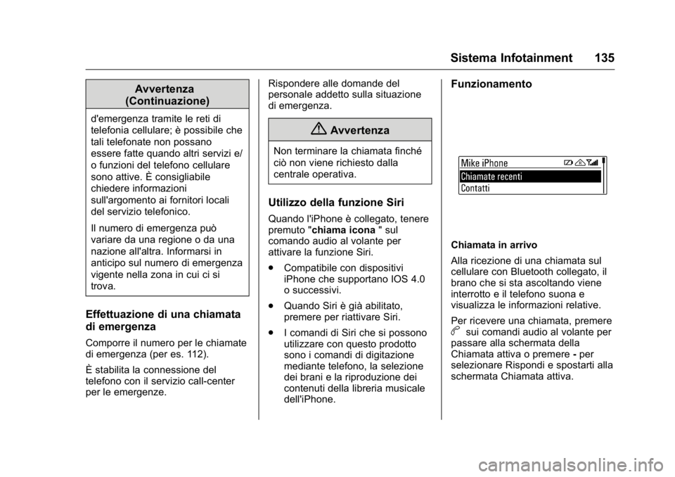 OPEL KARL 2016 Manuale di uso e manutenzione (in Italian) OPEL Karl Owner Manual (GMK-Localizing-EU LHD-9231167) - 2016 -
CRC - 9/9/15
Sistema Infotainment 135
Avvertenza
(Continuazione)
d'emergenza tramite le reti di
telefonia cellulare; è possibile ch OPEL KARL 2016 Manuale di uso e manutenzione (in Italian) OPEL Karl Owner Manual (GMK-Localizing-EU LHD-9231167) - 2016 -
CRC - 9/9/15
Sistema Infotainment 135
Avvertenza
(Continuazione)
d'emergenza tramite le reti di
telefonia cellulare; è possibile ch