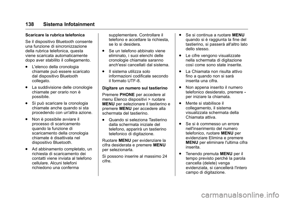 OPEL KARL 2016 Manuale di uso e manutenzione (in Italian) OPEL Karl Owner Manual (GMK-Localizing-EU LHD-9231167) - 2016 -
CRC - 9/9/15
138 Sistema Infotainment
Scaricare la rubrica telefonica
Se il dispositivo Bluetooth consente
una funzione di sincronizzazi OPEL KARL 2016 Manuale di uso e manutenzione (in Italian) OPEL Karl Owner Manual (GMK-Localizing-EU LHD-9231167) - 2016 -
CRC - 9/9/15
138 Sistema Infotainment
Scaricare la rubrica telefonica
Se il dispositivo Bluetooth consente
una funzione di sincronizzazi