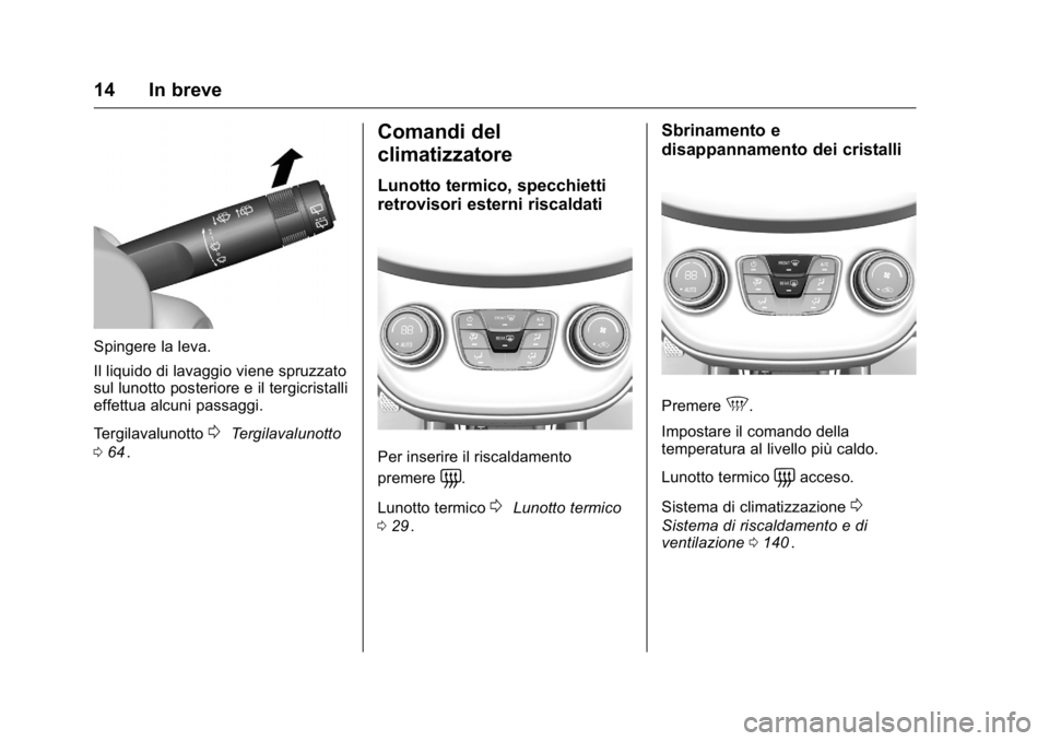 OPEL KARL 2016 Manuale di uso e manutenzione (in Italian) OPEL Karl Owner Manual (GMK-Localizing-EU LHD-9231167) - 2016 -
CRC - 9/9/15
14 In breve
Spingere la leva.
Il liquido di lavaggio viene spruzzato
sul lunotto posteriore e il tergicristalli
effettua al OPEL KARL 2016 Manuale di uso e manutenzione (in Italian) OPEL Karl Owner Manual (GMK-Localizing-EU LHD-9231167) - 2016 -
CRC - 9/9/15
14 In breve
Spingere la leva.
Il liquido di lavaggio viene spruzzato
sul lunotto posteriore e il tergicristalli
effettua al