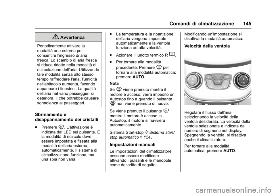 OPEL KARL 2016 Manuale di uso e manutenzione (in Italian) OPEL Karl Owner Manual (GMK-Localizing-EU LHD-9231167) - 2016 -
CRC - 9/9/15
Comandi di climatizzazione 145
{Avvertenza
Periodicamente attivare la
modalità aria esterna per
consentire l'ingresso OPEL KARL 2016 Manuale di uso e manutenzione (in Italian) OPEL Karl Owner Manual (GMK-Localizing-EU LHD-9231167) - 2016 -
CRC - 9/9/15
Comandi di climatizzazione 145
{Avvertenza
Periodicamente attivare la
modalità aria esterna per
consentire l'ingresso