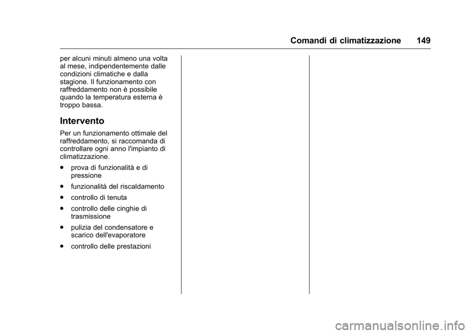 OPEL KARL 2016 Manuale di uso e manutenzione (in Italian) OPEL Karl Owner Manual (GMK-Localizing-EU LHD-9231167) - 2016 -
CRC - 9/9/15
Comandi di climatizzazione 149
per alcuni minuti almeno una volta
al mese, indipendentemente dalle
condizioni climatiche e OPEL KARL 2016 Manuale di uso e manutenzione (in Italian) OPEL Karl Owner Manual (GMK-Localizing-EU LHD-9231167) - 2016 -
CRC - 9/9/15
Comandi di climatizzazione 149
per alcuni minuti almeno una volta
al mese, indipendentemente dalle
condizioni climatiche e