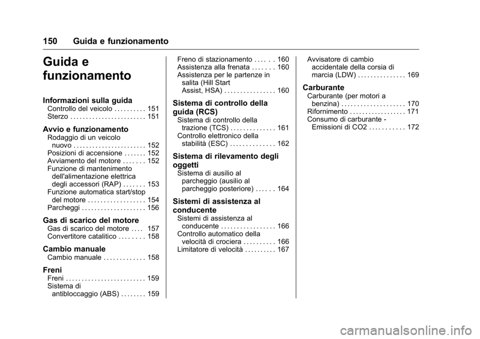 OPEL KARL 2016 Manuale di uso e manutenzione (in Italian) OPEL Karl Owner Manual (GMK-Localizing-EU LHD-9231167) - 2016 -
CRC - 9/9/15
150 Guida e funzionamento
Guida e
funzionamento
Informazioni sulla guida
Controllo del veicolo . . . . . . . . . . 151
Ster OPEL KARL 2016 Manuale di uso e manutenzione (in Italian) OPEL Karl Owner Manual (GMK-Localizing-EU LHD-9231167) - 2016 -
CRC - 9/9/15
150 Guida e funzionamento
Guida e
funzionamento
Informazioni sulla guida
Controllo del veicolo . . . . . . . . . . 151
Ster