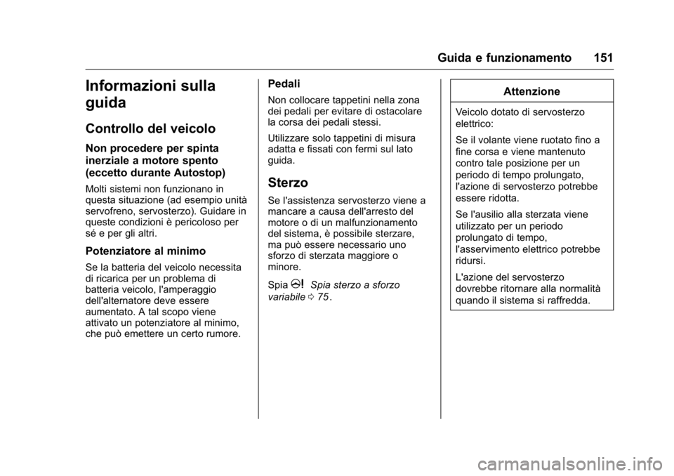 OPEL KARL 2016 Manuale di uso e manutenzione (in Italian) OPEL Karl Owner Manual (GMK-Localizing-EU LHD-9231167) - 2016 -
CRC - 9/9/15
Guida e funzionamento 151
Informazioni sulla
guida
Controllo del veicolo
Non procedere per spinta
inerziale a motore spento OPEL KARL 2016 Manuale di uso e manutenzione (in Italian) OPEL Karl Owner Manual (GMK-Localizing-EU LHD-9231167) - 2016 -
CRC - 9/9/15
Guida e funzionamento 151
Informazioni sulla
guida
Controllo del veicolo
Non procedere per spinta
inerziale a motore spento