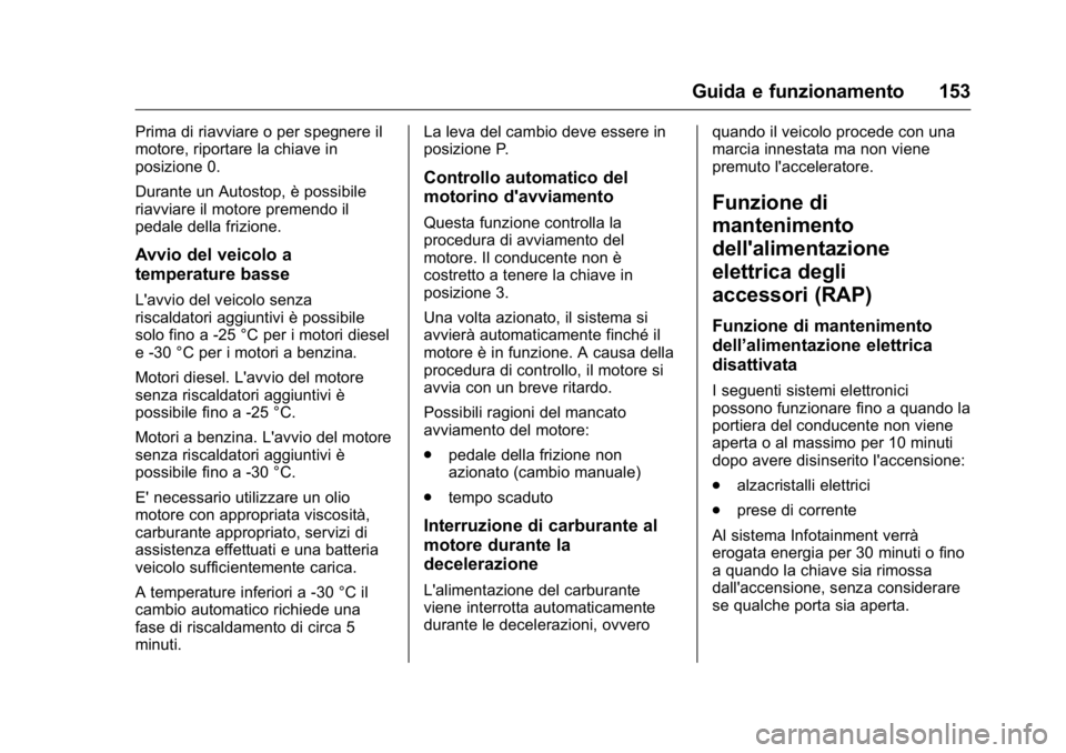 OPEL KARL 2016 Manuale di uso e manutenzione (in Italian) OPEL Karl Owner Manual (GMK-Localizing-EU LHD-9231167) - 2016 -
CRC - 9/9/15
Guida e funzionamento 153
Prima di riavviare o per spegnere il
motore, riportare la chiave in
posizione 0.
Durante un Autos OPEL KARL 2016 Manuale di uso e manutenzione (in Italian) OPEL Karl Owner Manual (GMK-Localizing-EU LHD-9231167) - 2016 -
CRC - 9/9/15
Guida e funzionamento 153
Prima di riavviare o per spegnere il
motore, riportare la chiave in
posizione 0.
Durante un Autos