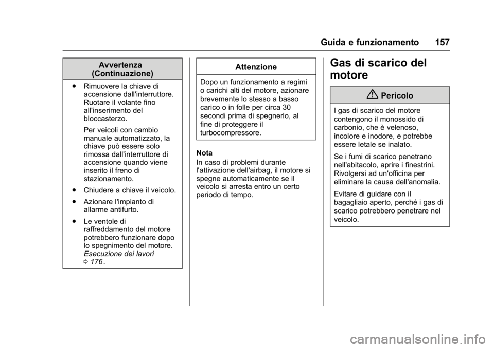 OPEL KARL 2016 Manuale di uso e manutenzione (in Italian) OPEL Karl Owner Manual (GMK-Localizing-EU LHD-9231167) - 2016 -
CRC - 9/9/15
Guida e funzionamento 157
Avvertenza
(Continuazione)
. Rimuovere la chiave di
accensione dall'interruttore.
Ruotare il OPEL KARL 2016 Manuale di uso e manutenzione (in Italian) OPEL Karl Owner Manual (GMK-Localizing-EU LHD-9231167) - 2016 -
CRC - 9/9/15
Guida e funzionamento 157
Avvertenza
(Continuazione)
. Rimuovere la chiave di
accensione dall'interruttore.
Ruotare il