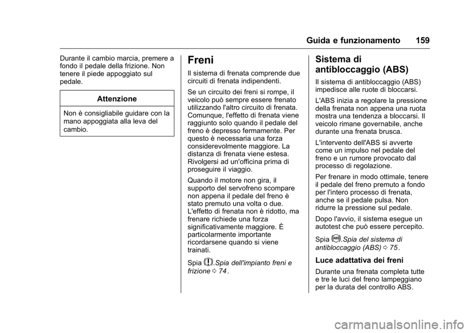 OPEL KARL 2016 Manuale di uso e manutenzione (in Italian) OPEL Karl Owner Manual (GMK-Localizing-EU LHD-9231167) - 2016 -
CRC - 9/9/15
Guida e funzionamento 159
Durante il cambio marcia, premere a
fondo il pedale della frizione. Non
tenere il piede appoggiat OPEL KARL 2016 Manuale di uso e manutenzione (in Italian) OPEL Karl Owner Manual (GMK-Localizing-EU LHD-9231167) - 2016 -
CRC - 9/9/15
Guida e funzionamento 159
Durante il cambio marcia, premere a
fondo il pedale della frizione. Non
tenere il piede appoggiat