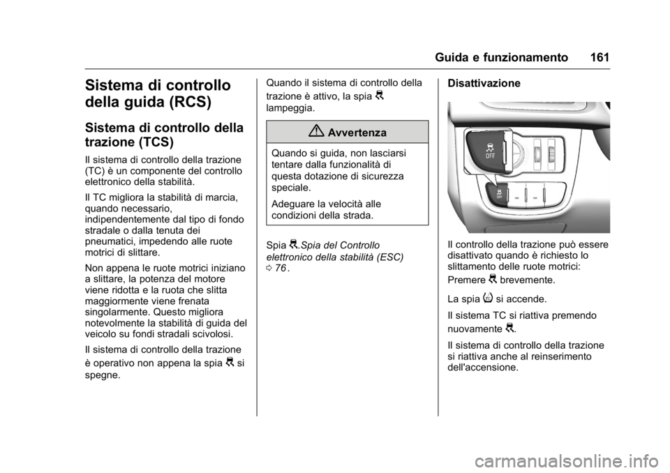 OPEL KARL 2016 Manuale di uso e manutenzione (in Italian) OPEL Karl Owner Manual (GMK-Localizing-EU LHD-9231167) - 2016 -
CRC - 9/9/15
Guida e funzionamento 161
Sistema di controllo
della guida (RCS)
Sistema di controllo della
trazione (TCS)
Il sistema di co OPEL KARL 2016 Manuale di uso e manutenzione (in Italian) OPEL Karl Owner Manual (GMK-Localizing-EU LHD-9231167) - 2016 -
CRC - 9/9/15
Guida e funzionamento 161
Sistema di controllo
della guida (RCS)
Sistema di controllo della
trazione (TCS)
Il sistema di co