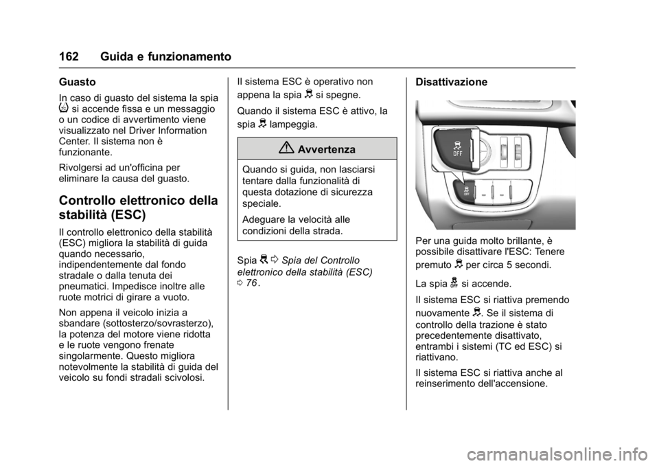 OPEL KARL 2016 Manuale di uso e manutenzione (in Italian) OPEL Karl Owner Manual (GMK-Localizing-EU LHD-9231167) - 2016 -
CRC - 9/9/15
162 Guida e funzionamento
Guasto
In caso di guasto del sistema la spiaisi accende fissa e un messaggio
o un codice di avver OPEL KARL 2016 Manuale di uso e manutenzione (in Italian) OPEL Karl Owner Manual (GMK-Localizing-EU LHD-9231167) - 2016 -
CRC - 9/9/15
162 Guida e funzionamento
Guasto
In caso di guasto del sistema la spiaisi accende fissa e un messaggio
o un codice di avver