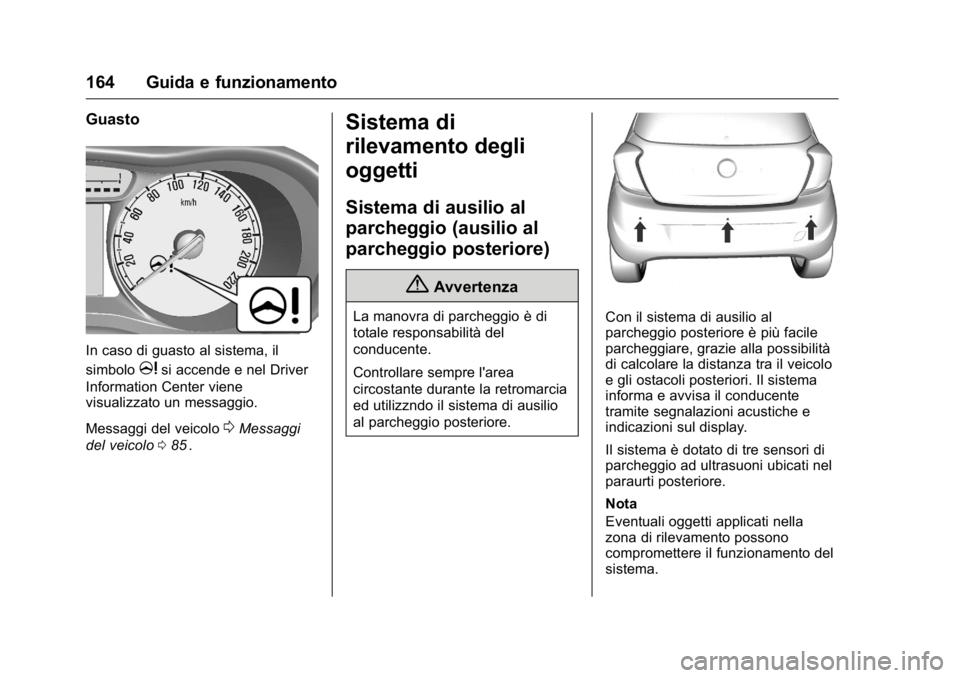OPEL KARL 2016 Manuale di uso e manutenzione (in Italian) OPEL Karl Owner Manual (GMK-Localizing-EU LHD-9231167) - 2016 -
CRC - 9/9/15
164 Guida e funzionamento
Guasto
In caso di guasto al sistema, il
simbolo
msi accende e nel Driver
Information Center viene OPEL KARL 2016 Manuale di uso e manutenzione (in Italian) OPEL Karl Owner Manual (GMK-Localizing-EU LHD-9231167) - 2016 -
CRC - 9/9/15
164 Guida e funzionamento
Guasto
In caso di guasto al sistema, il
simbolo
msi accende e nel Driver
Information Center viene