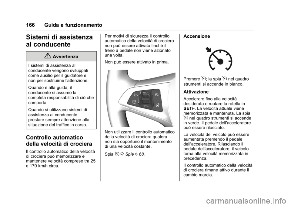 OPEL KARL 2016 Manuale di uso e manutenzione (in Italian) OPEL Karl Owner Manual (GMK-Localizing-EU LHD-9231167) - 2016 -
CRC - 9/9/15
166 Guida e funzionamento
Sistemi di assistenza
al conducente
{Avvertenza
I sistemi di assistenza al
conducente vengono svi OPEL KARL 2016 Manuale di uso e manutenzione (in Italian) OPEL Karl Owner Manual (GMK-Localizing-EU LHD-9231167) - 2016 -
CRC - 9/9/15
166 Guida e funzionamento
Sistemi di assistenza
al conducente
{Avvertenza
I sistemi di assistenza al
conducente vengono svi