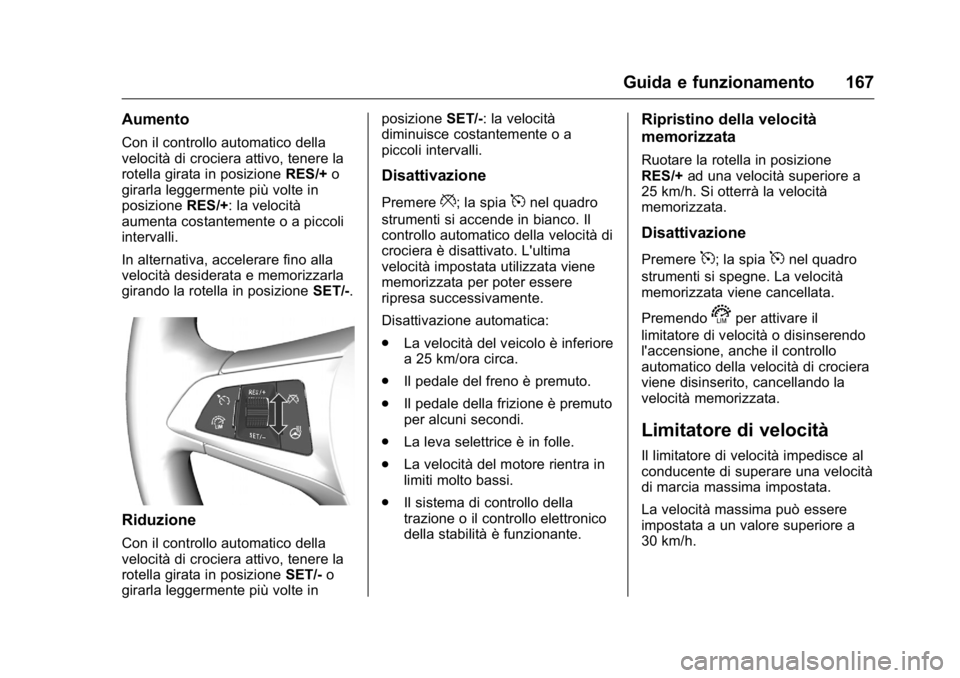 OPEL KARL 2016 Manuale di uso e manutenzione (in Italian) OPEL Karl Owner Manual (GMK-Localizing-EU LHD-9231167) - 2016 -
CRC - 9/9/15
Guida e funzionamento 167
Aumento
Con il controllo automatico della
velocità di crociera attivo, tenere la
rotella girata OPEL KARL 2016 Manuale di uso e manutenzione (in Italian) OPEL Karl Owner Manual (GMK-Localizing-EU LHD-9231167) - 2016 -
CRC - 9/9/15
Guida e funzionamento 167
Aumento
Con il controllo automatico della
velocità di crociera attivo, tenere la
rotella girata