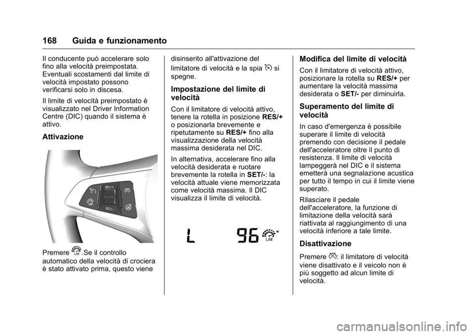 OPEL KARL 2016 Manuale di uso e manutenzione (in Italian) OPEL Karl Owner Manual (GMK-Localizing-EU LHD-9231167) - 2016 -
CRC - 9/9/15
168 Guida e funzionamento
Il conducente può accelerare solo
fino alla velocità preimpostata.
Eventuali scostamenti dal li OPEL KARL 2016 Manuale di uso e manutenzione (in Italian) OPEL Karl Owner Manual (GMK-Localizing-EU LHD-9231167) - 2016 -
CRC - 9/9/15
168 Guida e funzionamento
Il conducente può accelerare solo
fino alla velocità preimpostata.
Eventuali scostamenti dal li