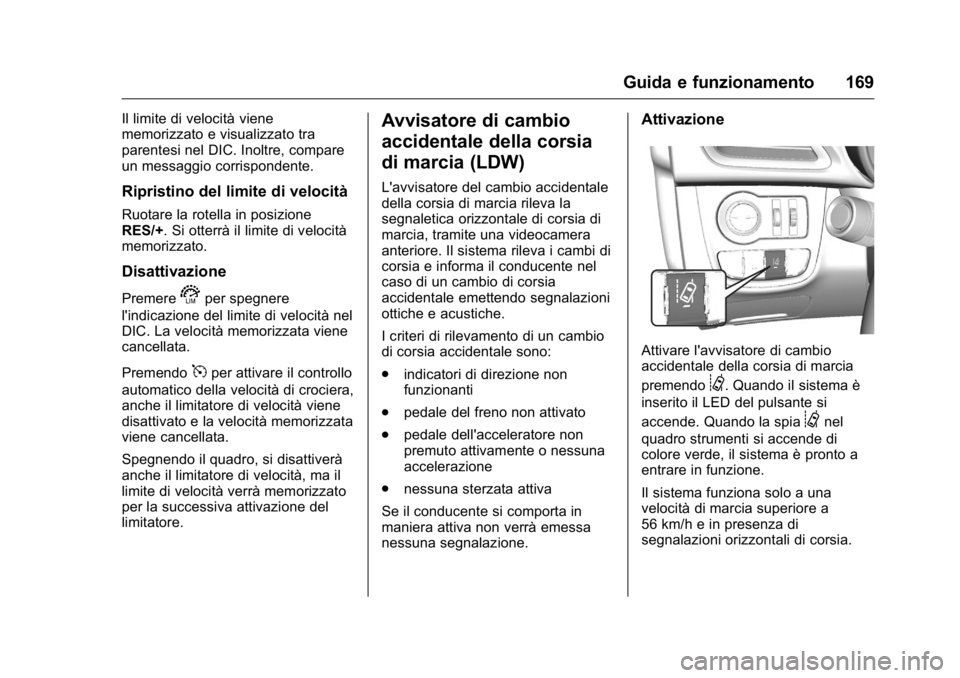 OPEL KARL 2016 Manuale di uso e manutenzione (in Italian) OPEL Karl Owner Manual (GMK-Localizing-EU LHD-9231167) - 2016 -
CRC - 9/9/15
Guida e funzionamento 169
Il limite di velocità viene
memorizzato e visualizzato tra
parentesi nel DIC. Inoltre, compare
u OPEL KARL 2016 Manuale di uso e manutenzione (in Italian) OPEL Karl Owner Manual (GMK-Localizing-EU LHD-9231167) - 2016 -
CRC - 9/9/15
Guida e funzionamento 169
Il limite di velocità viene
memorizzato e visualizzato tra
parentesi nel DIC. Inoltre, compare
u