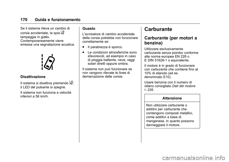 OPEL KARL 2016 Manuale di uso e manutenzione (in Italian) OPEL Karl Owner Manual (GMK-Localizing-EU LHD-9231167) - 2016 -
CRC - 9/9/15
170 Guida e funzionamento
Se il sistema rileva un cambio di
corsia accidentale, la spia
@
lampeggia in giallo.
Contemporane OPEL KARL 2016 Manuale di uso e manutenzione (in Italian) OPEL Karl Owner Manual (GMK-Localizing-EU LHD-9231167) - 2016 -
CRC - 9/9/15
170 Guida e funzionamento
Se il sistema rileva un cambio di
corsia accidentale, la spia
@
lampeggia in giallo.
Contemporane