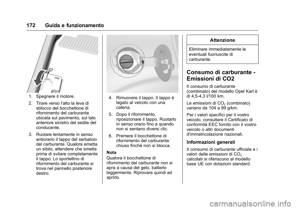 OPEL KARL 2016 Manuale di uso e manutenzione (in Italian) OPEL Karl Owner Manual (GMK-Localizing-EU LHD-9231167) - 2016 -
CRC - 9/9/15
172 Guida e funzionamento
1. Spegnere il motore.
2. Tirare verso l'alto la leva disblocco del bocchettone di
rifornimen OPEL KARL 2016 Manuale di uso e manutenzione (in Italian) OPEL Karl Owner Manual (GMK-Localizing-EU LHD-9231167) - 2016 -
CRC - 9/9/15
172 Guida e funzionamento
1. Spegnere il motore.
2. Tirare verso l'alto la leva disblocco del bocchettone di
rifornimen