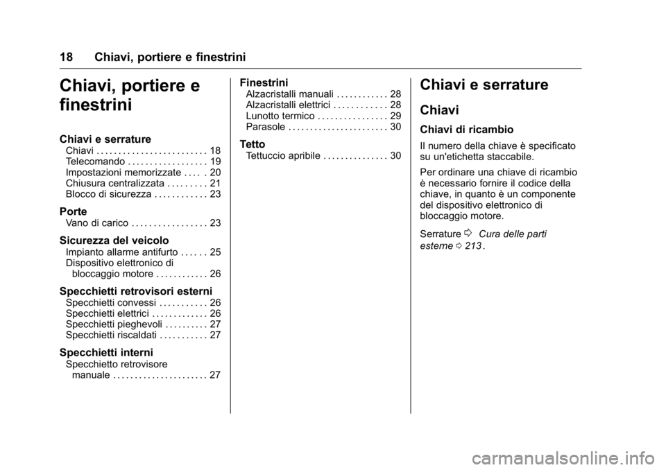 OPEL KARL 2016 Manuale di uso e manutenzione (in Italian) OPEL Karl Owner Manual (GMK-Localizing-EU LHD-9231167) - 2016 -
CRC - 9/9/15
18 Chiavi, portiere e finestrini
Chiavi, portiere e
finestrini
Chiavi e serrature
Chiavi . . . . . . . . . . . . . . . . . OPEL KARL 2016 Manuale di uso e manutenzione (in Italian) OPEL Karl Owner Manual (GMK-Localizing-EU LHD-9231167) - 2016 -
CRC - 9/9/15
18 Chiavi, portiere e finestrini
Chiavi, portiere e
finestrini
Chiavi e serrature
Chiavi . . . . . . . . . . . . . . . . .