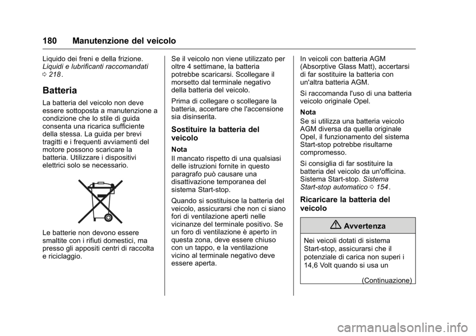 OPEL KARL 2016 Manuale di uso e manutenzione (in Italian) OPEL Karl Owner Manual (GMK-Localizing-EU LHD-9231167) - 2016 -
CRC - 9/9/15
180 Manutenzione del veicolo
Liquido dei freni e della frizione.
Liquidi e lubrificanti raccomandati
0218
ii.
Batteria
La b OPEL KARL 2016 Manuale di uso e manutenzione (in Italian) OPEL Karl Owner Manual (GMK-Localizing-EU LHD-9231167) - 2016 -
CRC - 9/9/15
180 Manutenzione del veicolo
Liquido dei freni e della frizione.
Liquidi e lubrificanti raccomandati
0218
ii.
Batteria
La b
