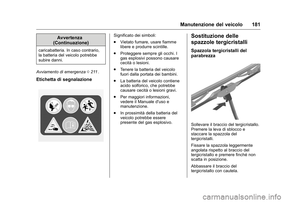 OPEL KARL 2016 Manuale di uso e manutenzione (in Italian) OPEL Karl Owner Manual (GMK-Localizing-EU LHD-9231167) - 2016 -
CRC - 9/9/15
Manutenzione del veicolo 181
Avvertenza
(Continuazione)
caricabatteria. In caso contrario,
la batteria del veicolo potrebbe OPEL KARL 2016 Manuale di uso e manutenzione (in Italian) OPEL Karl Owner Manual (GMK-Localizing-EU LHD-9231167) - 2016 -
CRC - 9/9/15
Manutenzione del veicolo 181
Avvertenza
(Continuazione)
caricabatteria. In caso contrario,
la batteria del veicolo potrebbe