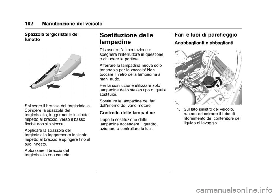 OPEL KARL 2016 Manuale di uso e manutenzione (in Italian) OPEL Karl Owner Manual (GMK-Localizing-EU LHD-9231167) - 2016 -
CRC - 9/9/15
182 Manutenzione del veicolo
Spazzola tergicristalli del
lunotto
Sollevare il braccio del tergicristallo.
Spingere la spazz OPEL KARL 2016 Manuale di uso e manutenzione (in Italian) OPEL Karl Owner Manual (GMK-Localizing-EU LHD-9231167) - 2016 -
CRC - 9/9/15
182 Manutenzione del veicolo
Spazzola tergicristalli del
lunotto
Sollevare il braccio del tergicristallo.
Spingere la spazz