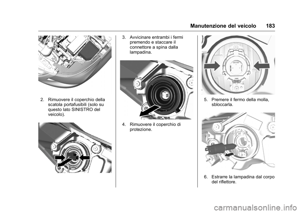 OPEL KARL 2016 Manuale di uso e manutenzione (in Italian) OPEL Karl Owner Manual (GMK-Localizing-EU LHD-9231167) - 2016 -
CRC - 9/9/15
Manutenzione del veicolo 183
2. Rimuovere il coperchio dellascatola portafusibili (solo su
questo lato SINISTRO del
veicolo OPEL KARL 2016 Manuale di uso e manutenzione (in Italian) OPEL Karl Owner Manual (GMK-Localizing-EU LHD-9231167) - 2016 -
CRC - 9/9/15
Manutenzione del veicolo 183
2. Rimuovere il coperchio dellascatola portafusibili (solo su
questo lato SINISTRO del
veicolo