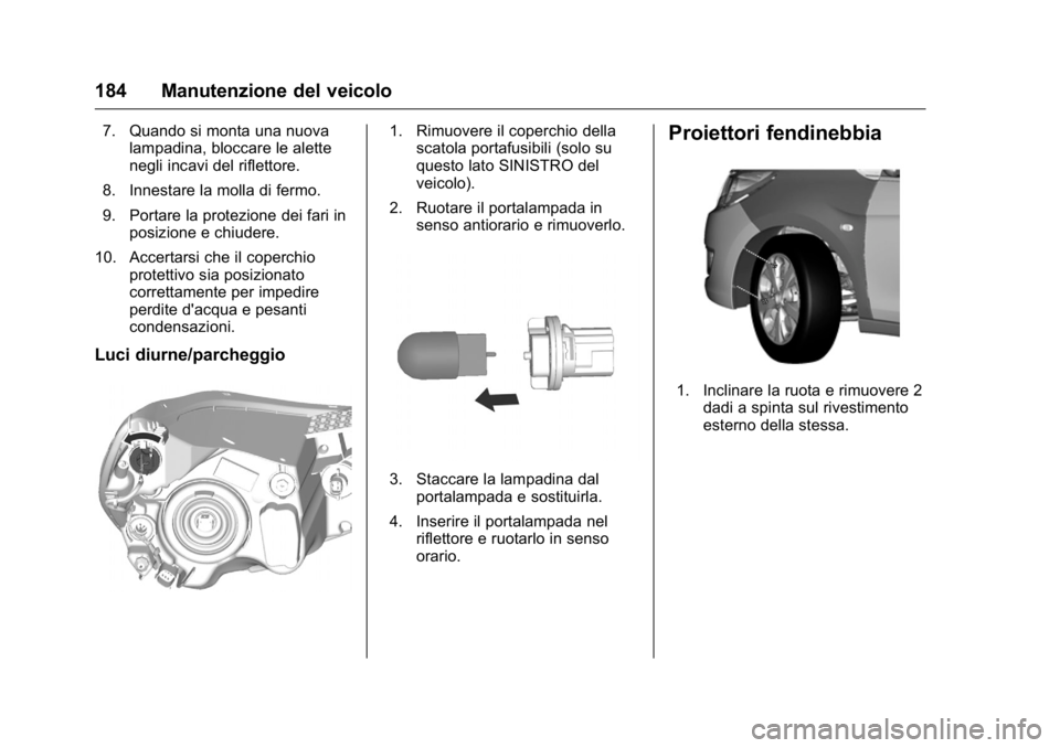 OPEL KARL 2016 Manuale di uso e manutenzione (in Italian) OPEL Karl Owner Manual (GMK-Localizing-EU LHD-9231167) - 2016 -
CRC - 9/9/15
184 Manutenzione del veicolo
7. Quando si monta una nuovalampadina, bloccare le alette
negli incavi del riflettore.
8. Inne OPEL KARL 2016 Manuale di uso e manutenzione (in Italian) OPEL Karl Owner Manual (GMK-Localizing-EU LHD-9231167) - 2016 -
CRC - 9/9/15
184 Manutenzione del veicolo
7. Quando si monta una nuovalampadina, bloccare le alette
negli incavi del riflettore.
8. Inne