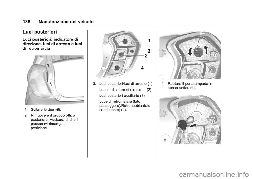 OPEL KARL 2016 Manuale di uso e manutenzione (in Italian) OPEL Karl Owner Manual (GMK-Localizing-EU LHD-9231167) - 2016 -
CRC - 9/9/15
186 Manutenzione del veicolo
Luci posteriori
Luci posteriori, indicatore di
direzione, luci di arresto e luci
di retromarci OPEL KARL 2016 Manuale di uso e manutenzione (in Italian) OPEL Karl Owner Manual (GMK-Localizing-EU LHD-9231167) - 2016 -
CRC - 9/9/15
186 Manutenzione del veicolo
Luci posteriori
Luci posteriori, indicatore di
direzione, luci di arresto e luci
di retromarci