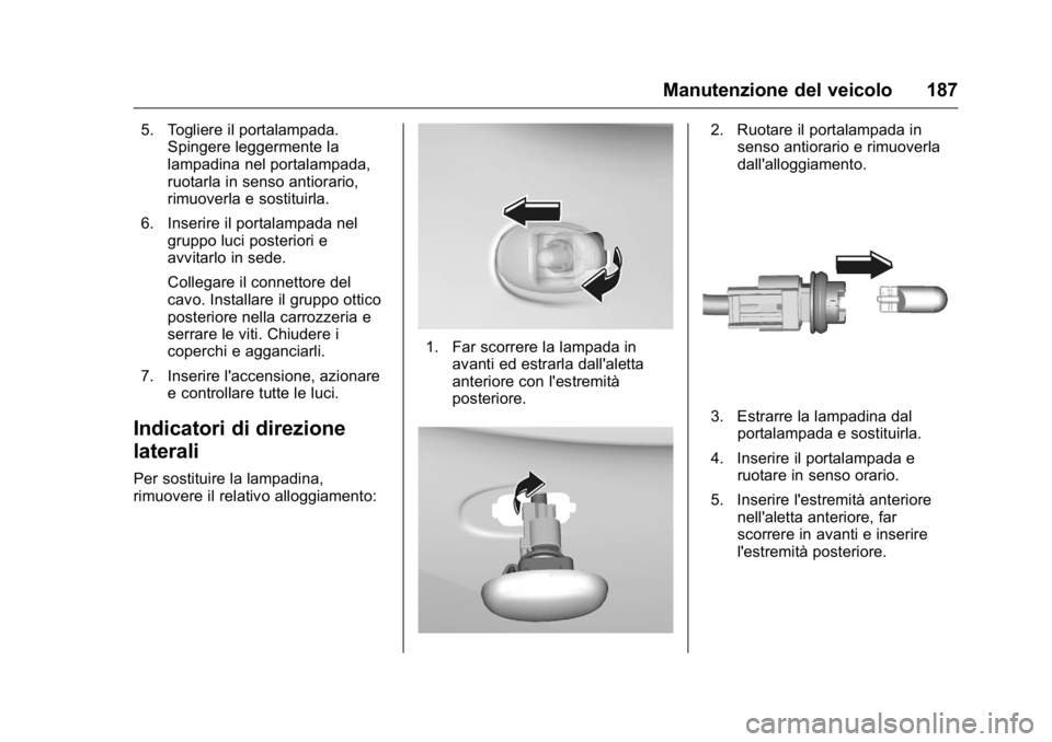 OPEL KARL 2016 Manuale di uso e manutenzione (in Italian) OPEL Karl Owner Manual (GMK-Localizing-EU LHD-9231167) - 2016 -
CRC - 9/9/15
Manutenzione del veicolo 187
5. Togliere il portalampada.Spingere leggermente la
lampadina nel portalampada,
ruotarla in se OPEL KARL 2016 Manuale di uso e manutenzione (in Italian) OPEL Karl Owner Manual (GMK-Localizing-EU LHD-9231167) - 2016 -
CRC - 9/9/15
Manutenzione del veicolo 187
5. Togliere il portalampada.Spingere leggermente la
lampadina nel portalampada,
ruotarla in se