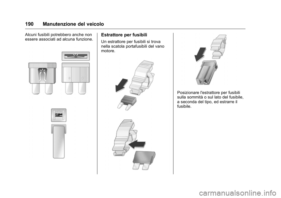 OPEL KARL 2016 Manuale di uso e manutenzione (in Italian) OPEL Karl Owner Manual (GMK-Localizing-EU LHD-9231167) - 2016 -
CRC - 9/9/15
190 Manutenzione del veicolo
Alcuni fusibili potrebbero anche non
essere associati ad alcuna funzione.Estrattore per fusibi OPEL KARL 2016 Manuale di uso e manutenzione (in Italian) OPEL Karl Owner Manual (GMK-Localizing-EU LHD-9231167) - 2016 -
CRC - 9/9/15
190 Manutenzione del veicolo
Alcuni fusibili potrebbero anche non
essere associati ad alcuna funzione.Estrattore per fusibi