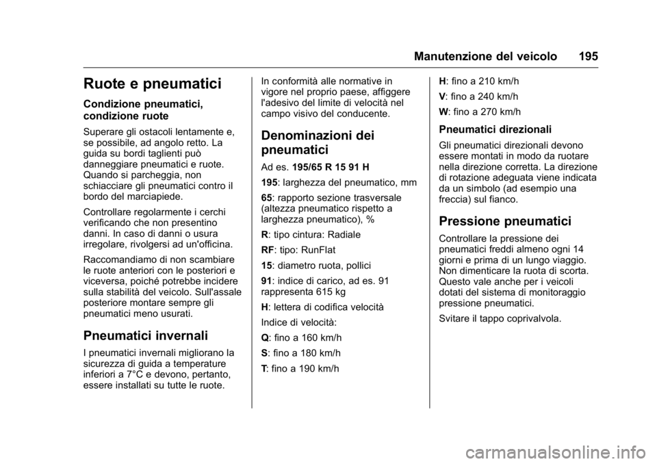 OPEL KARL 2016 Manuale di uso e manutenzione (in Italian) OPEL Karl Owner Manual (GMK-Localizing-EU LHD-9231167) - 2016 -
CRC - 9/9/15
Manutenzione del veicolo 195
Ruote e pneumatici
Condizione pneumatici,
condizione ruote
Superare gli ostacoli lentamente e, OPEL KARL 2016 Manuale di uso e manutenzione (in Italian) OPEL Karl Owner Manual (GMK-Localizing-EU LHD-9231167) - 2016 -
CRC - 9/9/15
Manutenzione del veicolo 195
Ruote e pneumatici
Condizione pneumatici,
condizione ruote
Superare gli ostacoli lentamente e,