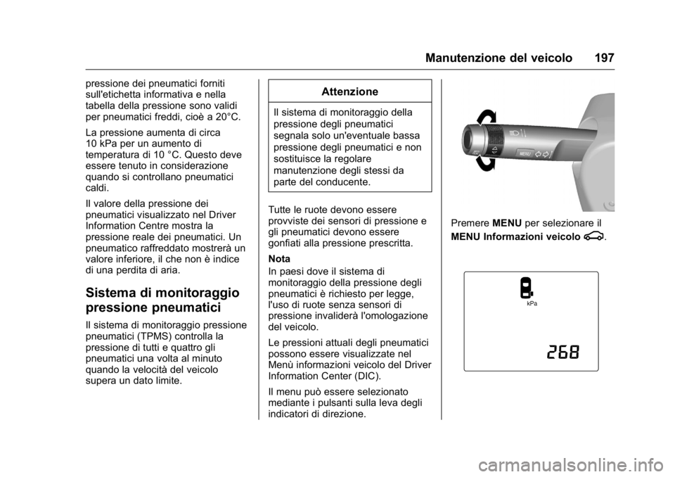 OPEL KARL 2016 Manuale di uso e manutenzione (in Italian) OPEL Karl Owner Manual (GMK-Localizing-EU LHD-9231167) - 2016 -
CRC - 9/9/15
Manutenzione del veicolo 197
pressione dei pneumatici forniti
sull'etichetta informativa e nella
tabella della pression OPEL KARL 2016 Manuale di uso e manutenzione (in Italian) OPEL Karl Owner Manual (GMK-Localizing-EU LHD-9231167) - 2016 -
CRC - 9/9/15
Manutenzione del veicolo 197
pressione dei pneumatici forniti
sull'etichetta informativa e nella
tabella della pression