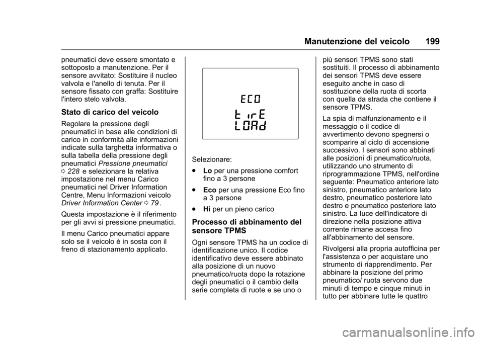 OPEL KARL 2016 Manuale di uso e manutenzione (in Italian) OPEL Karl Owner Manual (GMK-Localizing-EU LHD-9231167) - 2016 -
CRC - 9/9/15
Manutenzione del veicolo 199
pneumatici deve essere smontato e
sottoposto a manutenzione. Per il
sensore avvitato: Sostitui OPEL KARL 2016 Manuale di uso e manutenzione (in Italian) OPEL Karl Owner Manual (GMK-Localizing-EU LHD-9231167) - 2016 -
CRC - 9/9/15
Manutenzione del veicolo 199
pneumatici deve essere smontato e
sottoposto a manutenzione. Per il
sensore avvitato: Sostitui