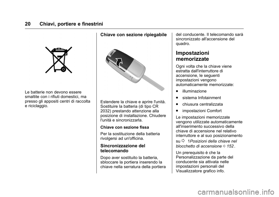 OPEL KARL 2016 Manuale di uso e manutenzione (in Italian) OPEL Karl Owner Manual (GMK-Localizing-EU LHD-9231167) - 2016 -
CRC - 9/9/15
20 Chiavi, portiere e finestrini
Le batterie non devono essere
smaltite con i rifiuti domestici, ma
presso gli appositi cen OPEL KARL 2016 Manuale di uso e manutenzione (in Italian) OPEL Karl Owner Manual (GMK-Localizing-EU LHD-9231167) - 2016 -
CRC - 9/9/15
20 Chiavi, portiere e finestrini
Le batterie non devono essere
smaltite con i rifiuti domestici, ma
presso gli appositi cen